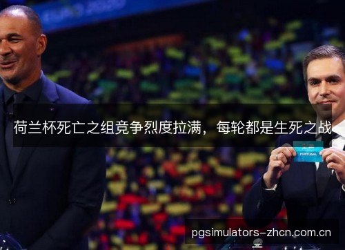 荷兰杯死亡之组竞争烈度拉满，每轮都是生死之战
