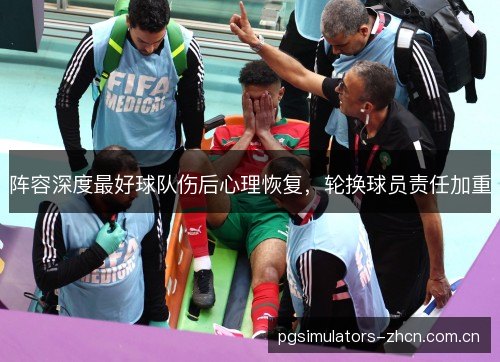 阵容深度最好球队伤后心理恢复,轮换球员责任加重 阵容深度最好球队伤后心理恢复,轮换球员责任加重